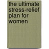 The Ultimate Stress-Relief Plan for Women door Stephanie McClellan