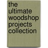 The Ultimate Woodshop Projects Collection door Danny Proulx