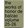 The Works Of Honor De Balzac Volume 25-26 by Honoré de Balzac