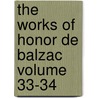 The Works Of Honor De Balzac Volume 33-34 door Honoré de Balzac