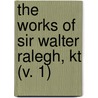 The Works Of Sir Walter Ralegh, Kt (V. 1) door Sir Walter Raleigh