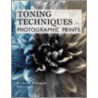 Toning Techniques For Photographic Prints door Richard Newman