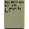 Transformado por la fe / Changed by Faith door Luis Palau