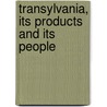 Transylvania, Its Products And Its People by Charles Boner