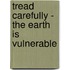 Tread Carefully - The Earth Is Vulnerable