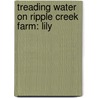 Treading Water On Ripple Creek Farm: Lily door Beulah S. Coyne