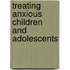 Treating Anxious Children And Adolescents