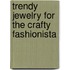 Trendy Jewelry for the Crafty Fashionista