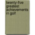 Twenty-Five Greatest Achievements in Golf