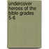 Undercover Heroes Of The Bible Grades 5-6
