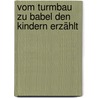 Vom Turmbau zu Babel den Kindern erzählt door Georg Schwikart