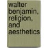 Walter Benjamin, Religion, And Aesthetics