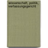 Wissenschaft, Politik, Verfassungsgericht by Ernst-Wolfgang Böckenförde
