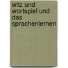 Witz Und Wortspiel Und Das Sprachenlernen by Christel Gisch