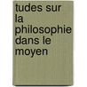 tudes Sur La Philosophie Dans Le Moyen by Xavier Rousselot