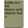tudes Sur Les Beaux-Arts: Depuis Leur O door Frï¿½Dï¿½Ric Bourgeois De Mercey