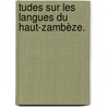 tudes Sur Les Langues Du Haut-Zambèze. door E. Jacottet