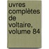 uvres Complètes De Voltaire, Volume 84