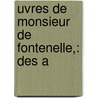 uvres De Monsieur De Fontenelle,: Des A by Pierre Fontenelle