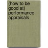 (How To Be Good At) Performance Appraisals by Dick Grote