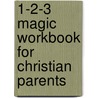 1-2-3 Magic Workbook For Christian Parents door Thomas W. Phelan