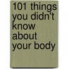 101 Things You Didn't Know About Your Body by John Townsend