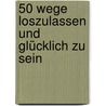 50 Wege loszulassen und glücklich zu sein door Chuck Spezzano