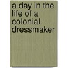 A Day in the Life of a Colonial Dressmaker door Amy French Merrill