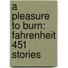A Pleasure To Burn: Fahrenheit 451 Stories by Ray Bradbury