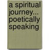 A Spiritual Journey... Poetically Speaking door Carolyn Ann Thibodeaux