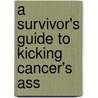 A Survivor's Guide To Kicking Cancer's Ass door Dena Mendes