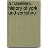 A Travellers History Of York And Yorkshire door Christopher Daniell