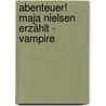 Abenteuer! Maja Nielsen erzählt - Vampire door Maja Nielsen
