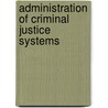 Administration Of Criminal Justice Systems by Dean J. Champion