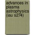 Advances In Plasma Astrophysics (Iau S274)