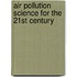 Air Pollution Science For The 21st Century