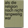 Als die Religion noch nicht langweilig war door Hans Conrad Zander
