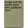 Amiga und die Suche nach dem Goldenen Turm door Uta Maier