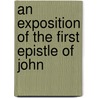 An Exposition Of The First Epistle Of John door James Morgan