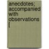 Anecdotes; Accompanied With Observations [