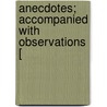 Anecdotes; Accompanied With Observations [ by John Thornton