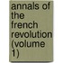 Annals Of The French Revolution (Volume 1)