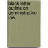 Black Letter Outline on Administrative Law door Russell Weaver