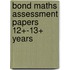 Bond Maths Assessment Papers 12+-13+ Years