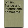 Britain, France And International Commerce by Francois Crouzet