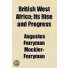 British West Africa; Its Rise And Progress by Augustus Ferryman Mockler-Ferryman