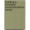 Building A Scholarly Communications Center by Southward Et Al