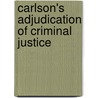 Carlson's Adjudication of Criminal Justice door Ronald L. Carlson