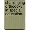Challenging Orthodoxy In Special Education door Thomas M. Skrtic