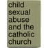 Child Sexual Abuse And The Catholic Church